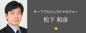 チーフプロジェクトマネジャー　松下和彦